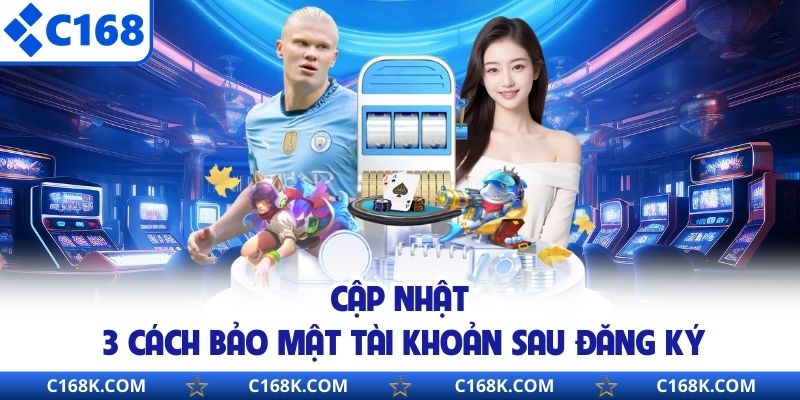 Cập nhật 3 cách bảo mật tài khoản sau đăng ký