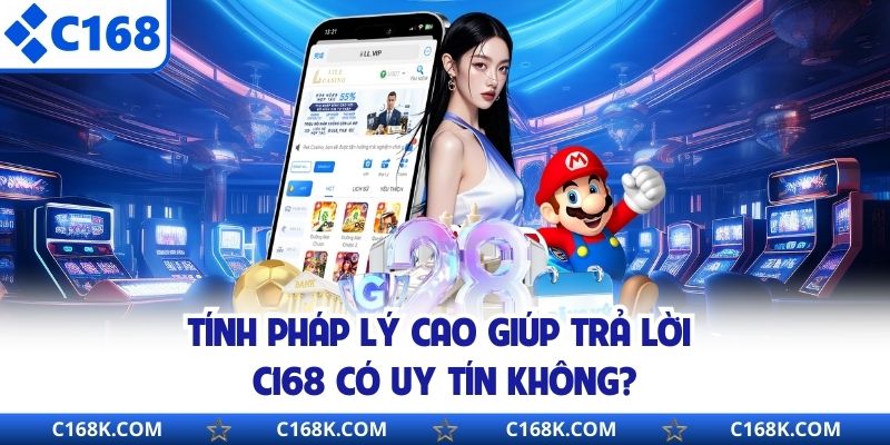 Tính pháp lý cao giúp trả lời C168 có uy tín không?