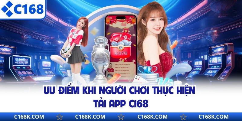Ưu điểm khi người chơi thực hiện tải app C168
